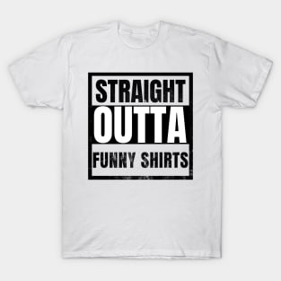 Straight OUtta Funny Shirts Sarcastic Gift Ideas 2023 2024 T-Shirt